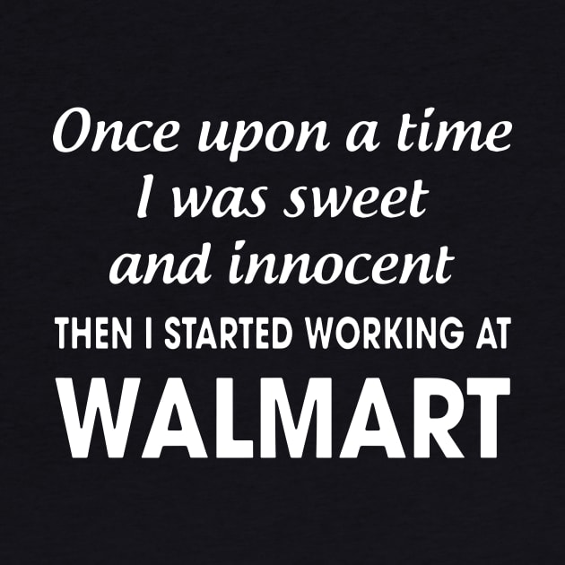 Once Upon A Time I Was Sweet And Innocent Then I Started Working At Walmart Birthday by colum